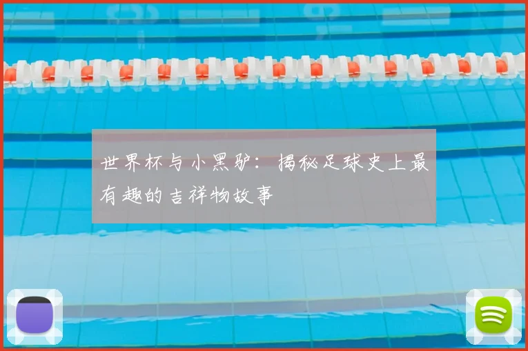 世界杯与小黑驴:揭秘足球史上最有趣的吉祥物故事